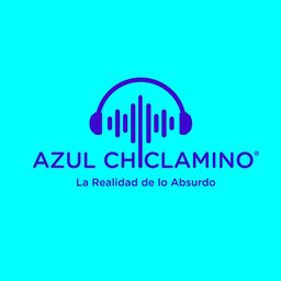 Azul Chiclamino - La Realidad de lo Absurdo podcast