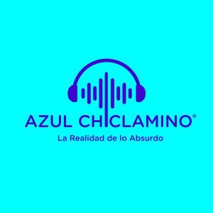 Azul Chiclamino - La Realidad de lo Absurdo podcast