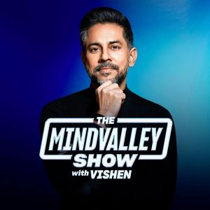 Mindvalley Podcast with Vishen Lakhiani