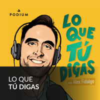 LO QUE TÚ DIGAS con Álex Fidalgo podcast