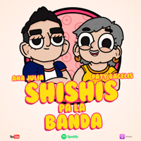 Shishis pa´la banda podcast