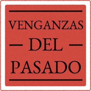 Venganzas del Pasado podcast