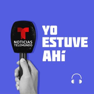 Noticias Telemundo: Yo estuve ahí podcast