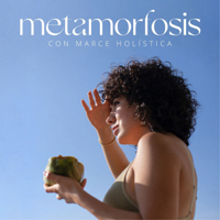 Metamorfosis con Marce Holística podcast