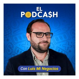 El PodCash con Luis Mi Negocios podcast
