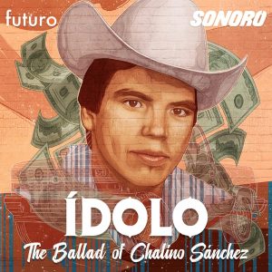 Ídolo: The Ballad of Chalino Sánchez podcast