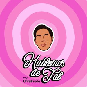 Hablemos de Tal con UnTalFredo podcast