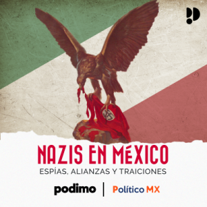 Nazis en México: espías, alianzas y traiciones podcast