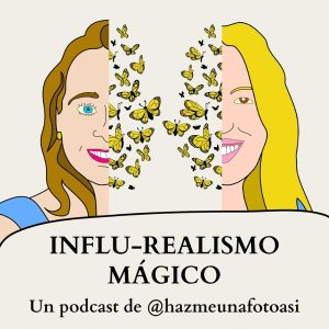 INFLU-REALISMO MÁGICO. Un podcast de @hazmeunafotoasi