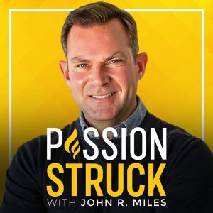 Passion Struck with John R. Miles podcast
