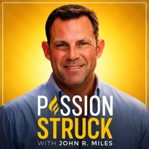 Passion Struck with John R. Miles podcast