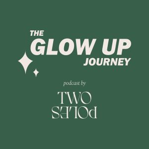 The Glow Up Journey Podcast by Two Poles