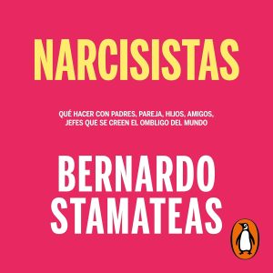 Narcisistas: Qué hacer con padres, pareja, hijos, amigos, jefes que se creen el ombligo del mundo