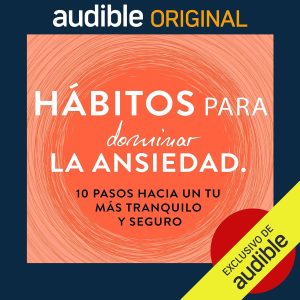 Hábitos para dominar la ansiedad. 10 pasos hacia un tu más tranquilo y seguro