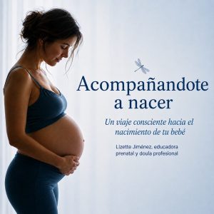 Acompanándote a Nacer - Un viaje consciente hacia el nacimiento de tu bebé